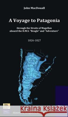 A Voyage to Patagonia through the Straits of Magellan aboard the H.M.S. Beagle and Adventure (1826-1827) Macdouall, John 9783941842250 Salzwasser-Verlag im Europäischen Hochschulve - książka