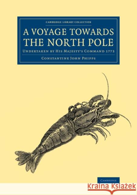 A Voyage Towards the North Pole: Undertaken by His Majesty's Command 1773 Phipps, Constantine John 9781108069724 Cambridge University Press - książka