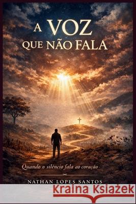 A Voz Que N?o Fala: Quando o Sil?ncio fala no Cora??o Nathan Lopes Santos 9786501940977 Edicoes Nathan Lopes Santos - książka
