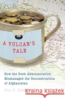 A Vulcan's Tale: How the Bush Administration Mismanaged the Reconstruction of Afghanistan Zakheim, Dov S. 9780815725466 Brookings Institution Press - książka