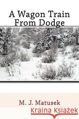 A Wagon Train From Dodge Matusek, M. J. 9781512265651 Createspace - książka