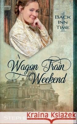 A Wagon Train Weekend: A Time Travel Romance Stephenia H McGee   9781635640564 By the Vine Press - książka