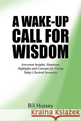 A Wake-Up Call for Wisdom Bill Hussey 9781441530110 Xlibris Corporation - książka