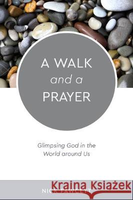 A Walk and a Prayer: Glimpsing God in the World Around Us Fawcett, Nick 9781506459066 Augsburg Books - książka