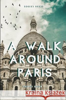 A walk around Paris Robert Ornig 9780359981021 Lulu.com - książka