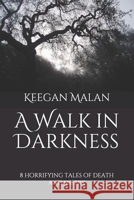 A Walk in Darkness: 8 horrifying tales of death and misery Keegan Michael Malan 9781074877507 Independently Published - książka