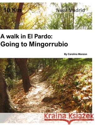 A walk in El Pardo: Camino de Mingorrubio: Near Madrid Mazon, Carolina 9781714980666 Blurb - książka