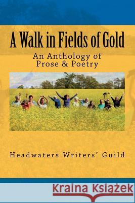 A Walk in Fields of Gold: An Anthology of Prose & Poetry Headwaters Writers' Guild 9780968198193 Spiral Press (Canada) - książka