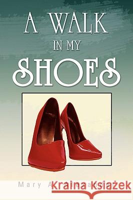 A Walk in My Shoes Mary A. Alexander 9781436374996 Xlibris Corporation - książka