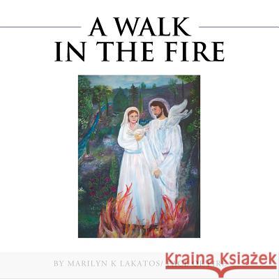 A Walk in the Fire Marilyn K. Lakatos Face of Fire 9781499040753 Xlibris Corporation - książka