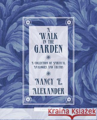 A Walk in the Garden: A Collection of Spiritual Analogies and Truths Nancy E. Alexander 9781512761290 WestBow Press - książka