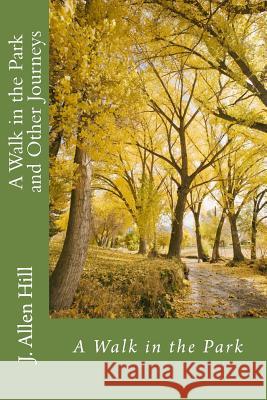 A Walk in the Park and Other Journeys J. Allen Hill 9781544146225 Createspace Independent Publishing Platform - książka