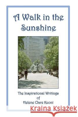A Walk in the Sunshine: The Inspirational Writings of Helene Clare Kuoni Helene Clare Kuoni 9780578487939 John P. Kuoni - książka