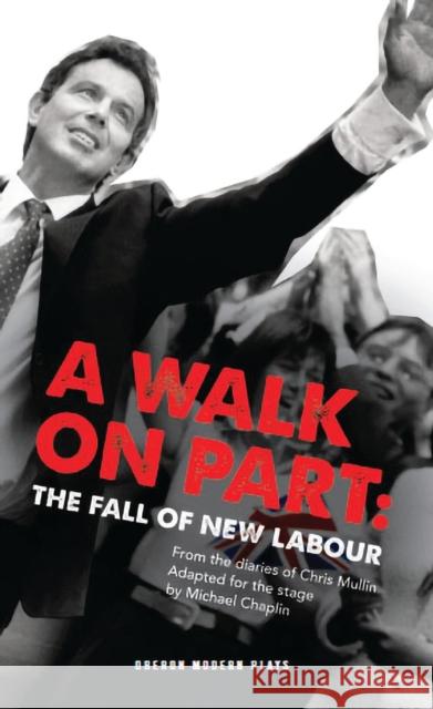 A Walk On Part : The Fall of New Labour Chris Mullin 9781849434331  - książka