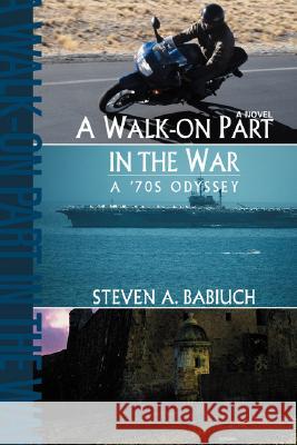 A Walk-On Part in the War: A '70s Odyssey Babiuch, Steven A. 9780595477906 IUNIVERSE.COM - książka