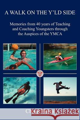 A Walk on the Y'ld Side: Memories from 40 years of Teaching and Coaching Youngsters through the Auspices of the YMCA Hines, Chuck 9781425958183 Authorhouse - książka