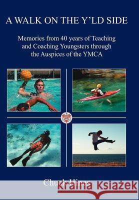 A Walk on the Y'ld Side: Memories from 40 years of Teaching and Coaching Youngsters through the Auspices of the YMCA Hines, Chuck 9781425958190 Authorhouse - książka