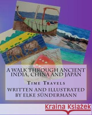 A Walk Through Ancient India, China and Japan: Time Travels Elke Sundermann 9781453815083 Createspace - książka