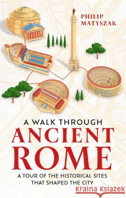A Walk Through Ancient Rome: A Tour of the Historical Sites That Shaped the City Dr Philip Matyszak 9781789295221 Michael O'Mara Books Ltd - książka