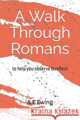 A Walk Through Romans: to help you observe & reflect A E Ewing   9798377577638 Independently Published - książka