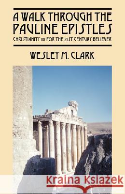 A Walk Through The Pauline Epistles: Christianity 101 For The 21st Century Believer Clark, Wesley M. 9781598003734 Outskirts Press - książka