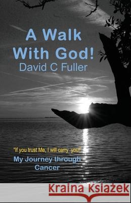 A Walk with God: My Journey Through Cancer David C Fuller 9781941173497 Olive Press Publisher - książka