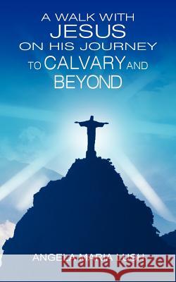 A Walk with Jesus on His Journey to Calvary and Beyond Angela Maria Lush 9781844013128 New Generation Publishing - książka