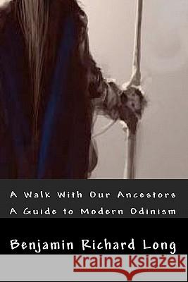 A Walk With Our Ancestors: A Guide to Modern Odinism Long, Benjamin Richard 9781449969653 Createspace - książka