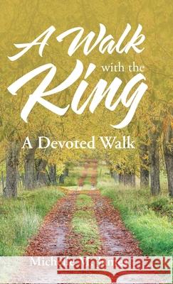 A Walk with the King: A Devoted Walk Michelle M James 9781973696971 WestBow Press - książka