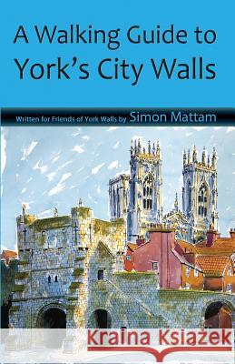 A Walking Guide to York's City Walls Simon Mattam 9780992900205 Eboru Publishing - książka