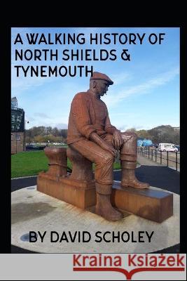A Walking History of North Shields & Tynemouth David Scholey   9798385603770 Independently Published - książka
