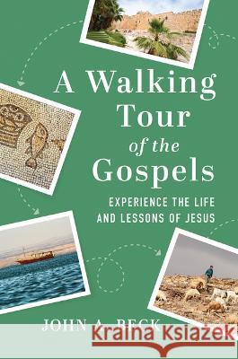 A Walking Tour of the Gospels: Experience the Life and Lessons of Jesus John A. Beck 9781640701656 Our Daily Bread Publishing - książka