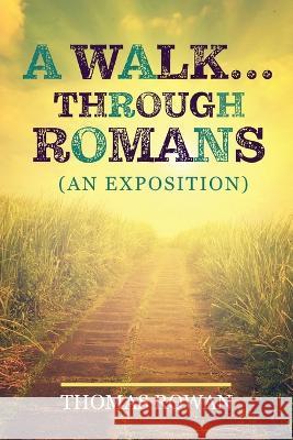 A Walk...Through Romans: (An Exposition) Thomas Rowan   9798887388229 Trilogy Christian Publishing - książka