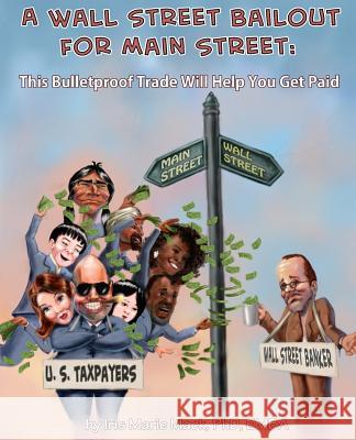 A Wall Street Bailout for Main Street: This Bulletproof Trade Will Help You Get Paid Dr Iris Marie Mack 9781541024618 Createspace Independent Publishing Platform - książka