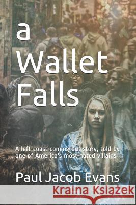 A Wallet Falls: A Left-Coast Coming Out Story, Told by One of America's Most Hated Villains Jon Jankowiak Paul Jacob Evans 9781797895871 Independently Published - książka