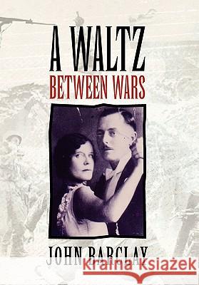 A Waltz Between Wars John Barclay 9781456837815 Xlibris Corporation - książka