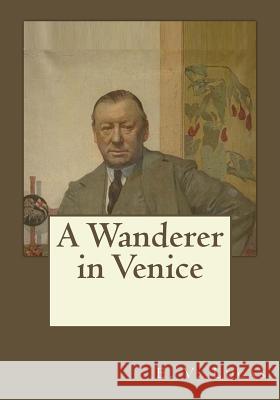 A Wanderer in Venice E. V. Lucas Andrea Gouveia 9781546497585 Createspace Independent Publishing Platform - książka