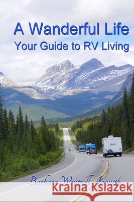 A Wanderful Life: Your Guide to RV Living Barbara Wentzell Jaquith 9780996152082 Larry J Butler - książka