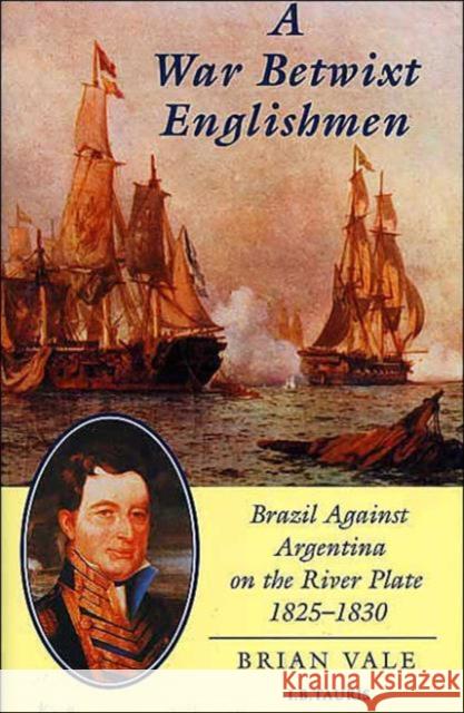 A War Betwixt Englishmen : Brazil Against Argentina on the River Plate Brian Vale 9781860644566 I. B. Tauris & Company - książka