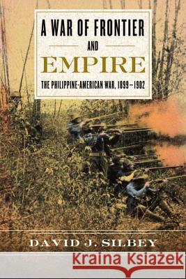 A War of Frontier and Empire: The Philippine-American War, 1899-1902 David J. Silbey 9780809096619 Hill & Wang - książka
