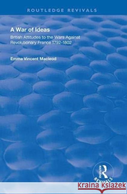 A War of Ideas: British Attitudes to the Wars Against Revolutionary France, 1792-1802 Emma Vincent MacLeod 9781138320604 Routledge - książka