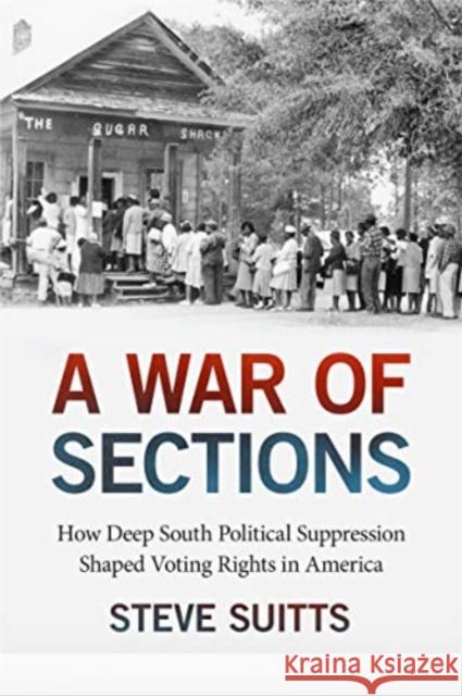 A War of Sections: How Deep South Political Suppression Shaped Voting Rights in America Steve Suitts 9781588385130 NewSouth Books - książka