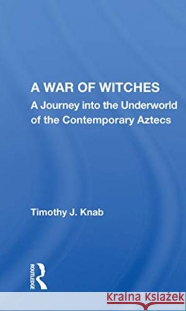 A War of Witches: A Journey Into the Underworld of the Contemporary Aztecs Timothy J. Knab 9780367160296 Routledge - książka