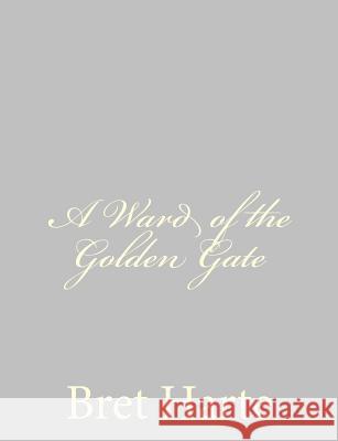 A Ward of the Golden Gate Bret Harte 9781484092040 Createspace - książka