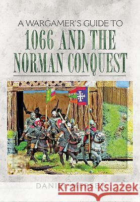 A Wargamer's Guide to 1066 and the Norman Conquest Daniel Mersey 9781473848467 Pen & Sword Books - książka