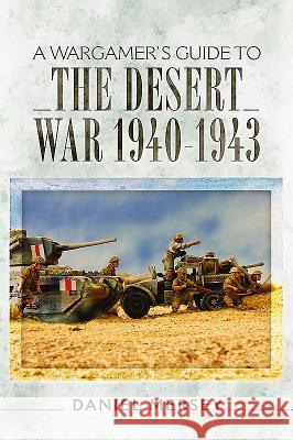 A Wargamer's Guide to the Desert War 1940-1943 Daniel Mersey 9781473851085 Pen & Sword Books - książka