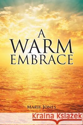 A Warm Embrace Marie Jones 9781984519399 Xlibris Us - książka