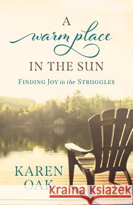 A Warm Place in the Sun: Finding Joy in the Struggles Karen Oak 9781632964236 Lucid Books - książka