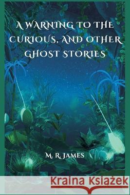 A Warning to the Curious, and Other Ghost Stories M R James   9789395675925 Vij Books - książka