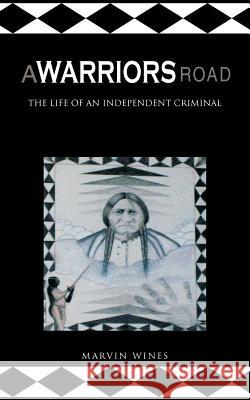 A Warriors Road: The Life of an Independent Criminal Wines, Marvin 9781463435042 Authorhouse - książka